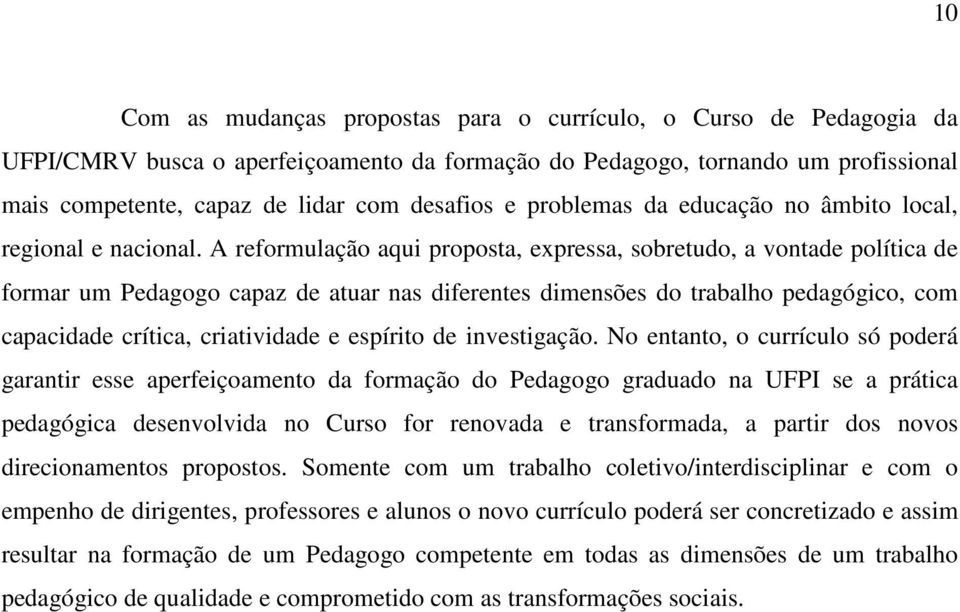 A reformulação aqui proposta, expressa, sobretudo, a vontade política de formar um Pedagogo capaz de atuar nas diferentes dimensões do trabalho pedagógico, com capacidade crítica, criatividade e