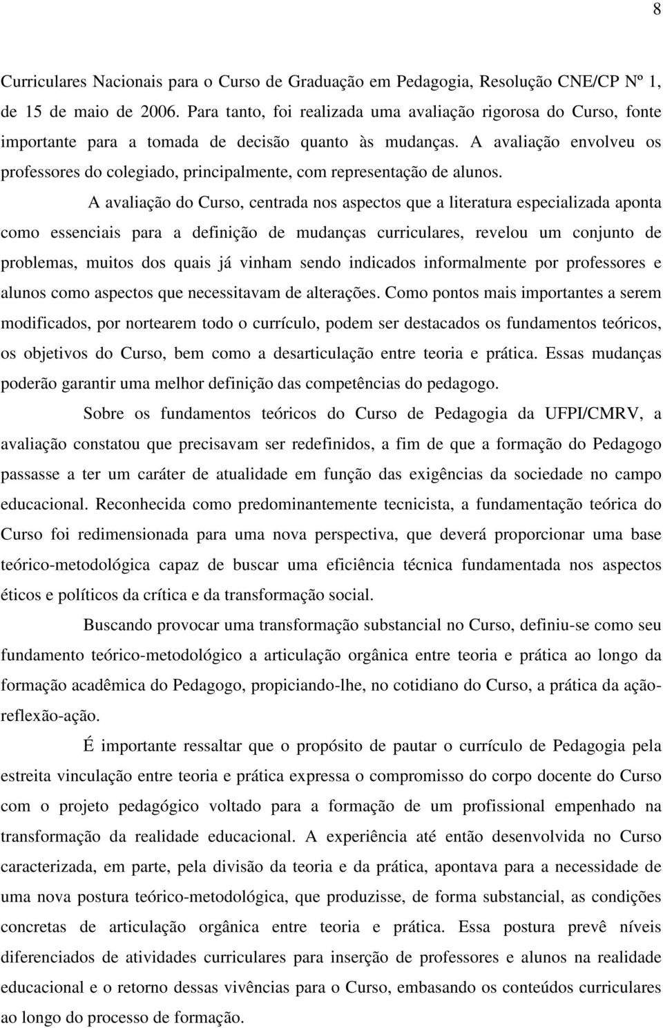 A avaliação envolveu os professores do colegiado, principalmente, com representação de alunos.