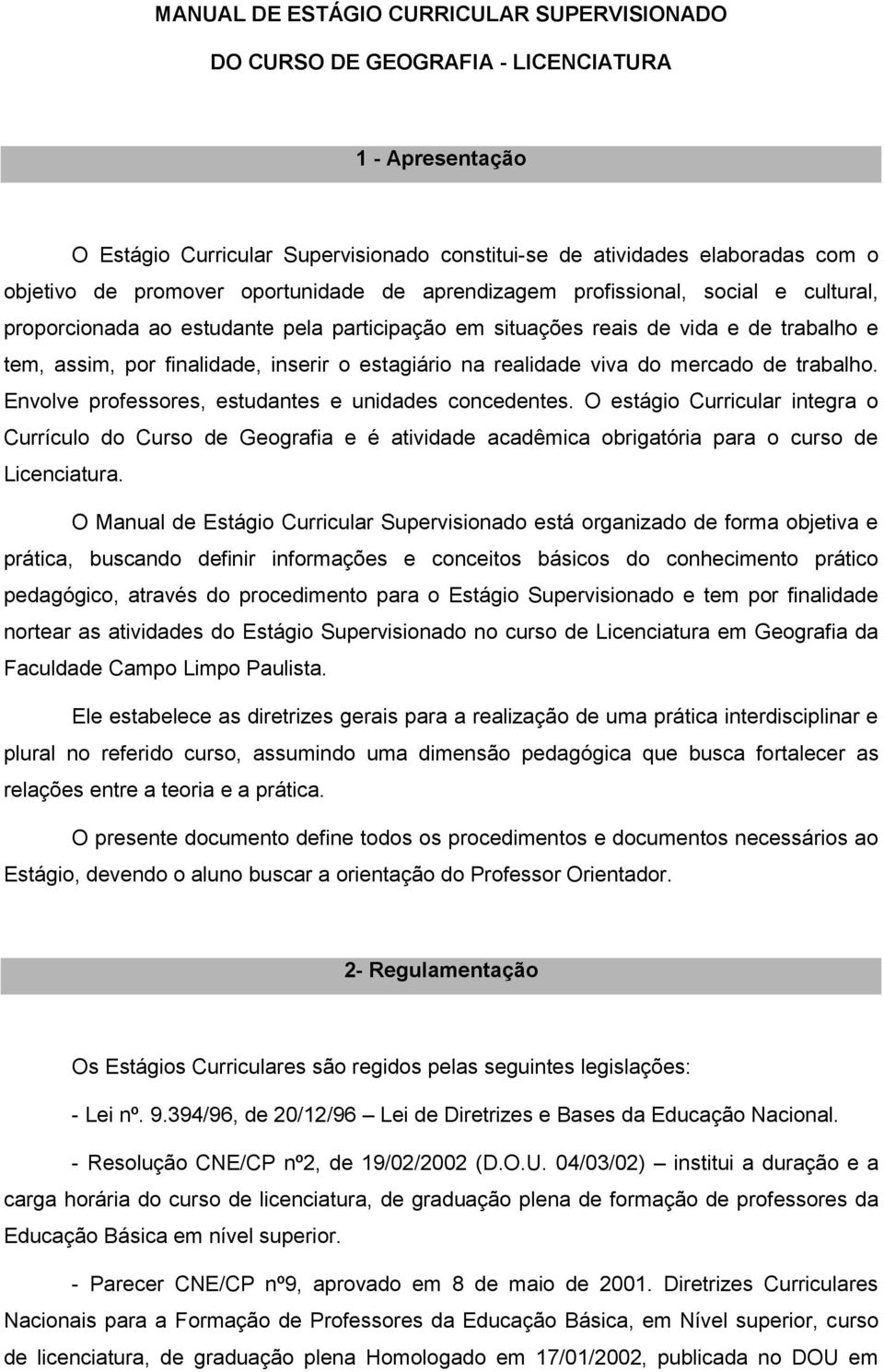 na realidade viva do mercado de trabalho. Envolve professores, estudantes e unidades concedentes.