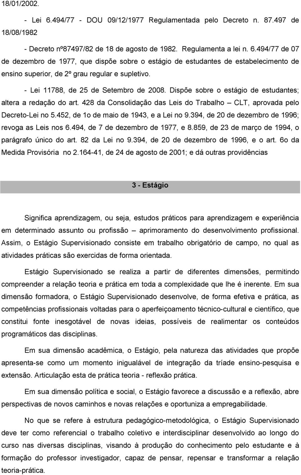 452, de 1o de maio de 1943, e a Lei no 9.394, de 20 de dezembro de 1996; revoga as Leis nos 6.494, de 7 de dezembro de 1977, e 8.859, de 23 de março de 1994, o parágrafo único do art. 82 da Lei no 9.