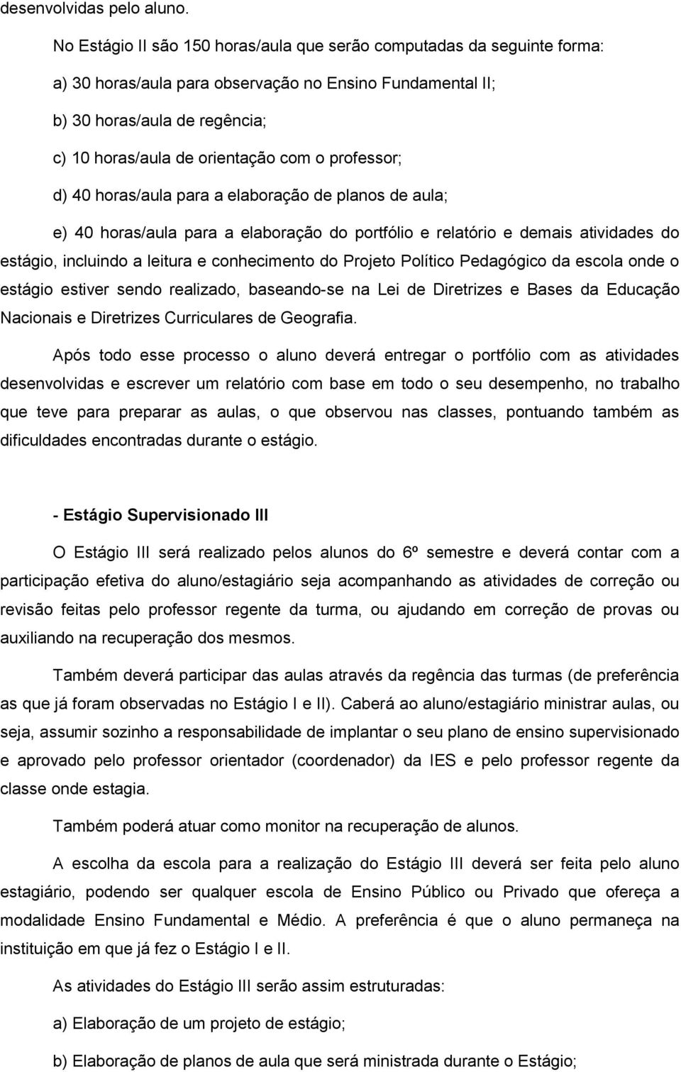 professor; d) 40 horas/aula para a elaboração de planos de aula; e) 40 horas/aula para a elaboração do portfólio e relatório e demais atividades do estágio, incluindo a leitura e conhecimento do