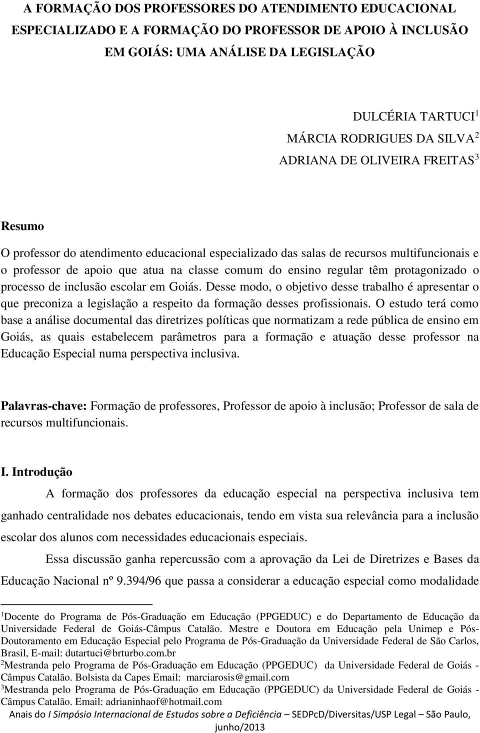 protagonizado o processo de inclusão escolar em Goiás. Desse modo, o objetivo desse trabalho é apresentar o que preconiza a legislação a respeito da formação desses profissionais.