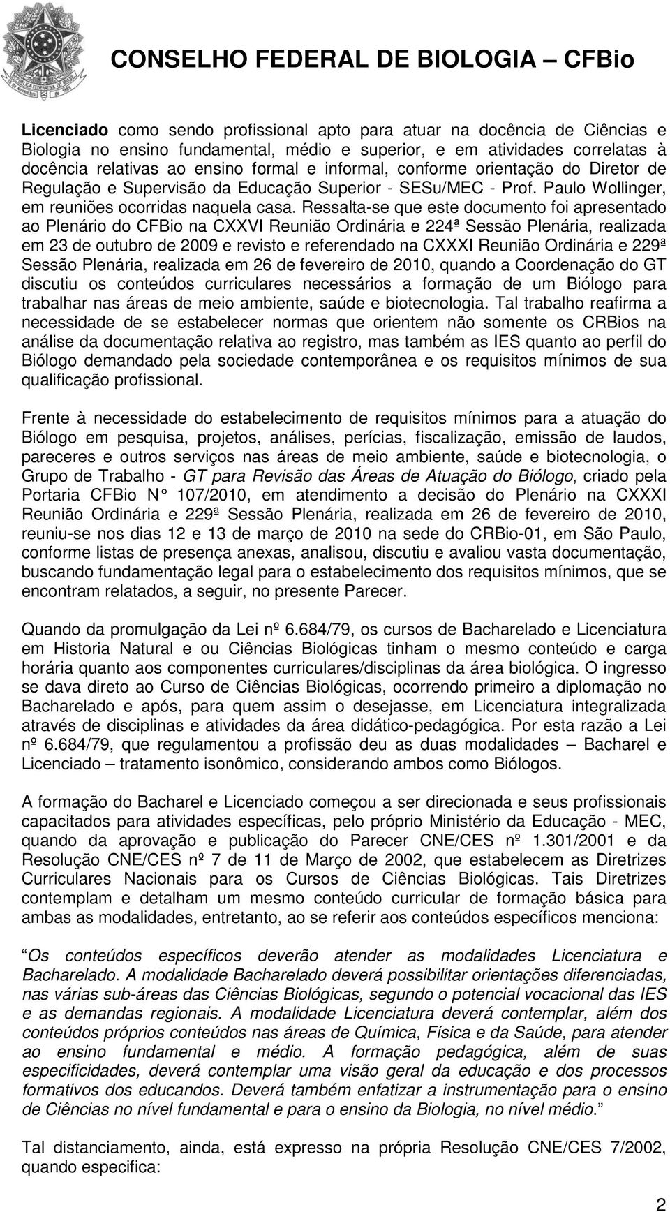 Ressalta-se que este documento foi apresentado ao Plenário do CFBio na CXXVI Reunião Ordinária e 224ª Sessão Plenária, realizada em 23 de outubro de 2009 e revisto e referendado na CXXXI Reunião