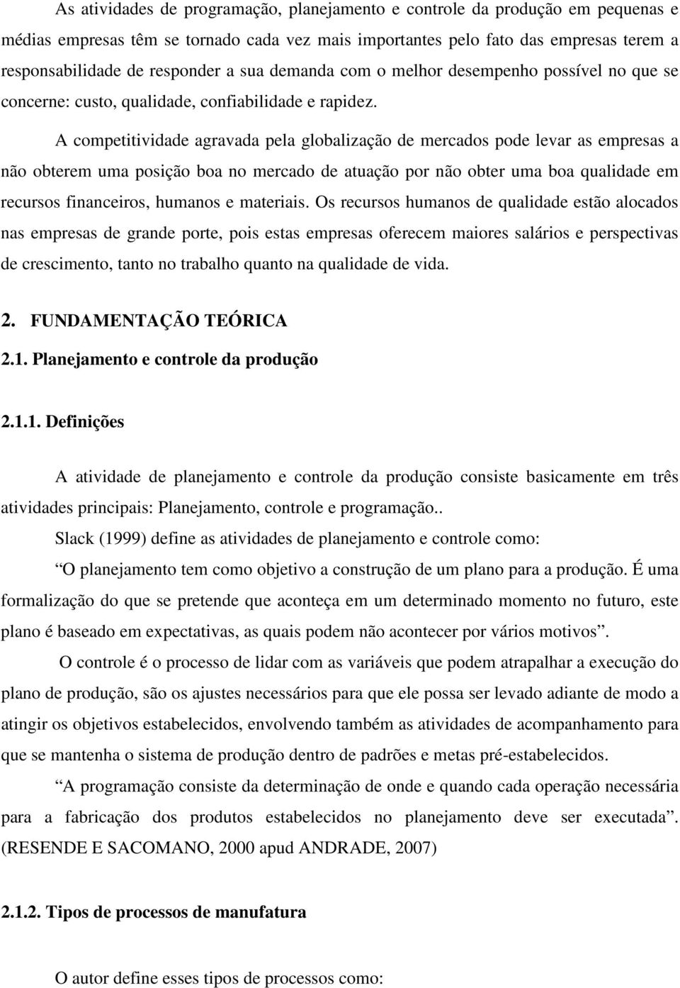 A competitividade agravada pela globalização de mercados pode levar as empresas a não obterem uma posição boa no mercado de atuação por não obter uma boa qualidade em recursos financeiros, humanos e