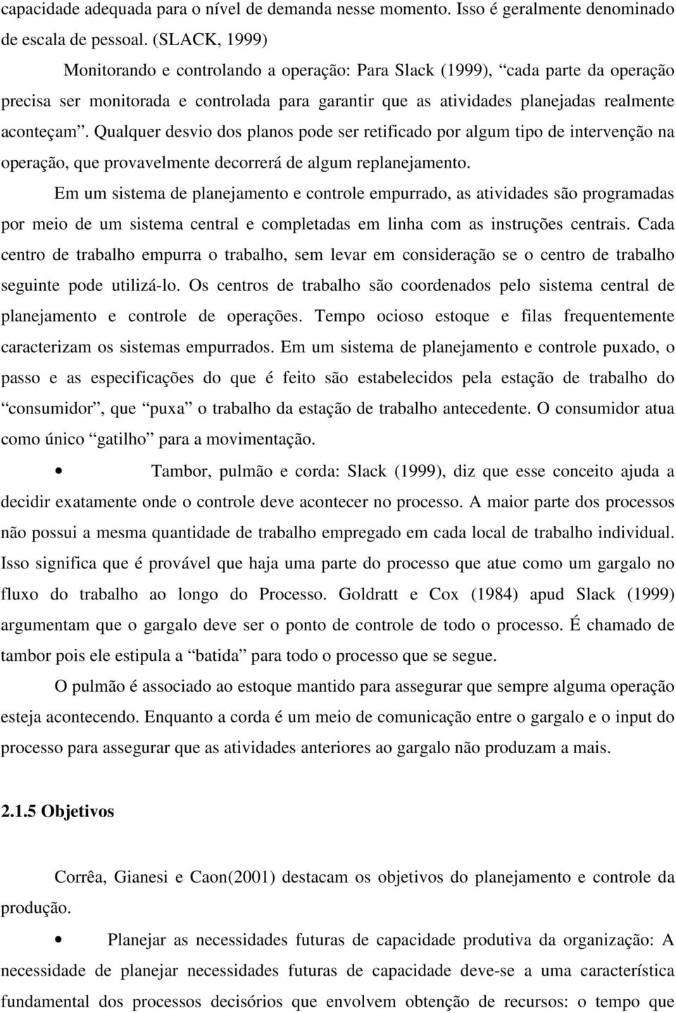 Qualquer desvio dos planos pode ser retificado por algum tipo de intervenção na operação, que provavelmente decorrerá de algum replanejamento.