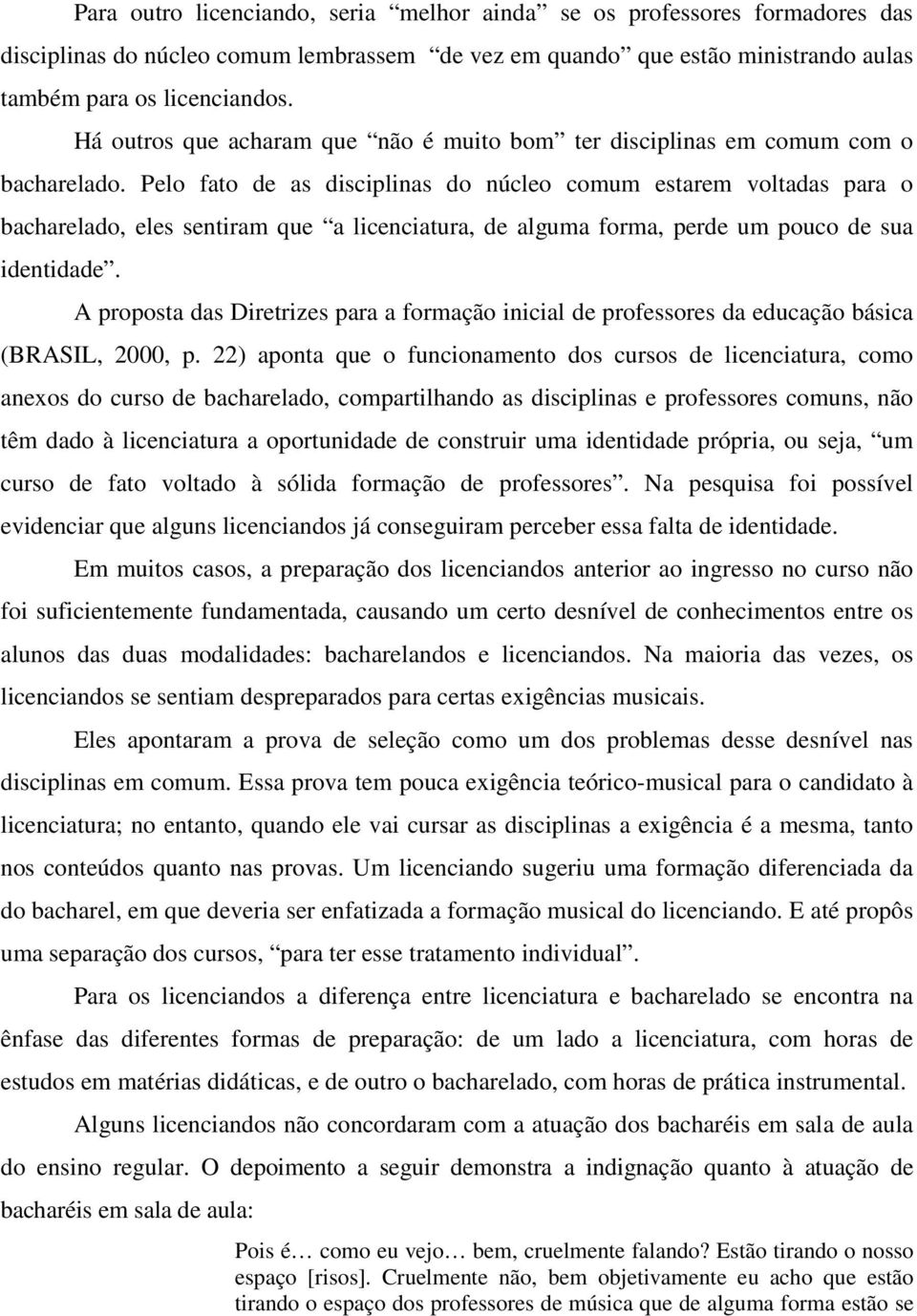 Pelo fato de as disciplinas do núcleo comum estarem voltadas para o bacharelado, eles sentiram que a licenciatura, de alguma forma, perde um pouco de sua identidade.