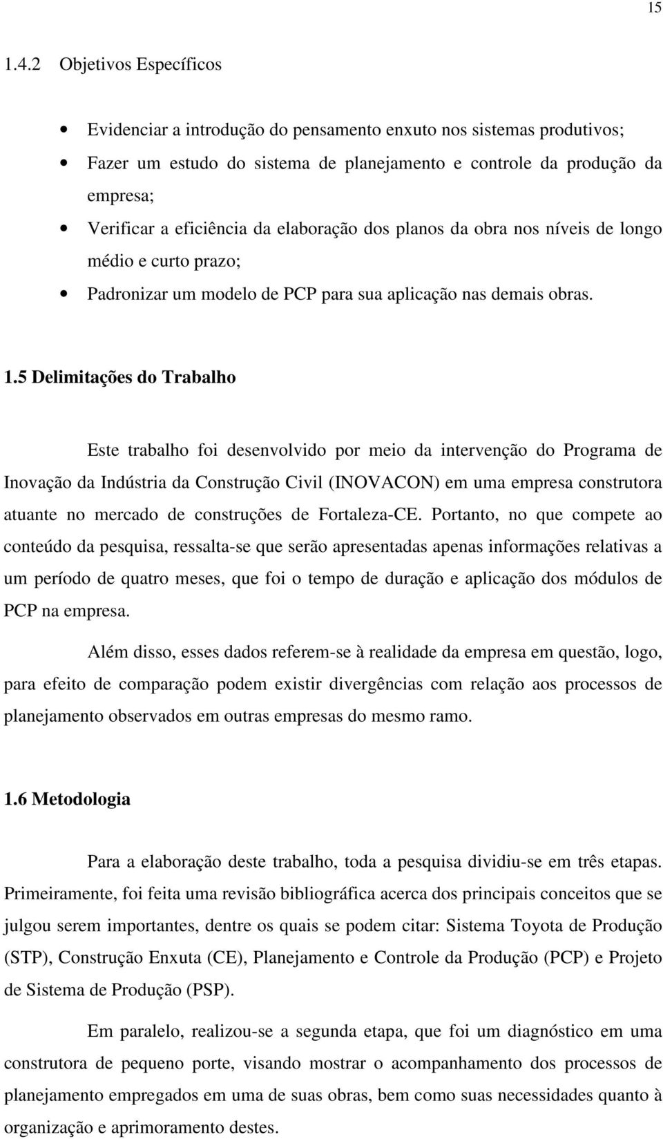 elaboração dos planos da obra nos níveis de longo médio e curto prazo; Padronizar um modelo de PCP para sua aplicação nas demais obras. 1.