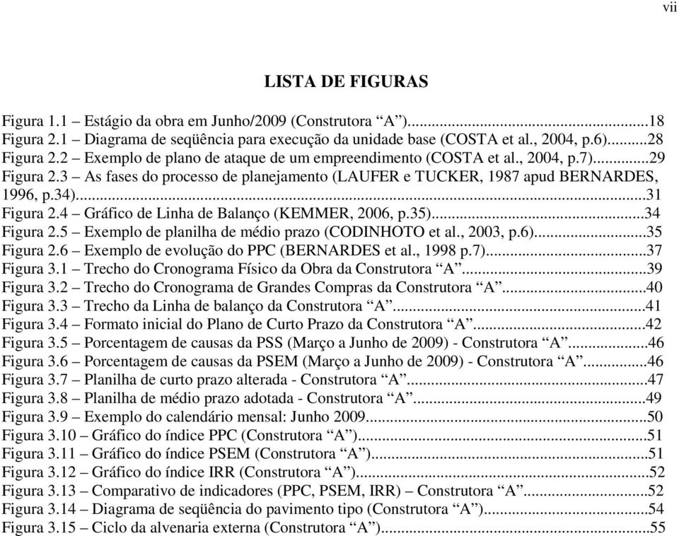 4 Gráfico de Linha de Balanço (KEMMER, 2006, p.35)...34 Figura 2.5 Exemplo de planilha de médio prazo (CODINHOTO et al., 2003, p.6)...35 Figura 2.6 Exemplo de evolução do PPC (BERNARDES et al.