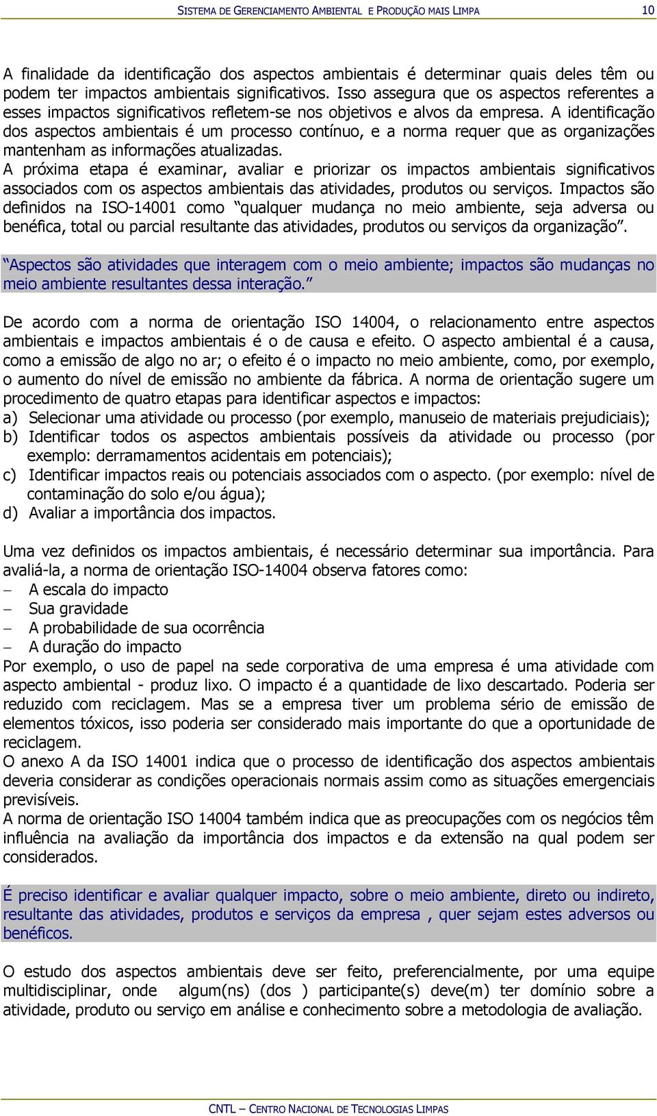 A identificação dos aspectos ambientais é um processo contínuo, e a norma requer que as organizações mantenham as informações atualizadas.