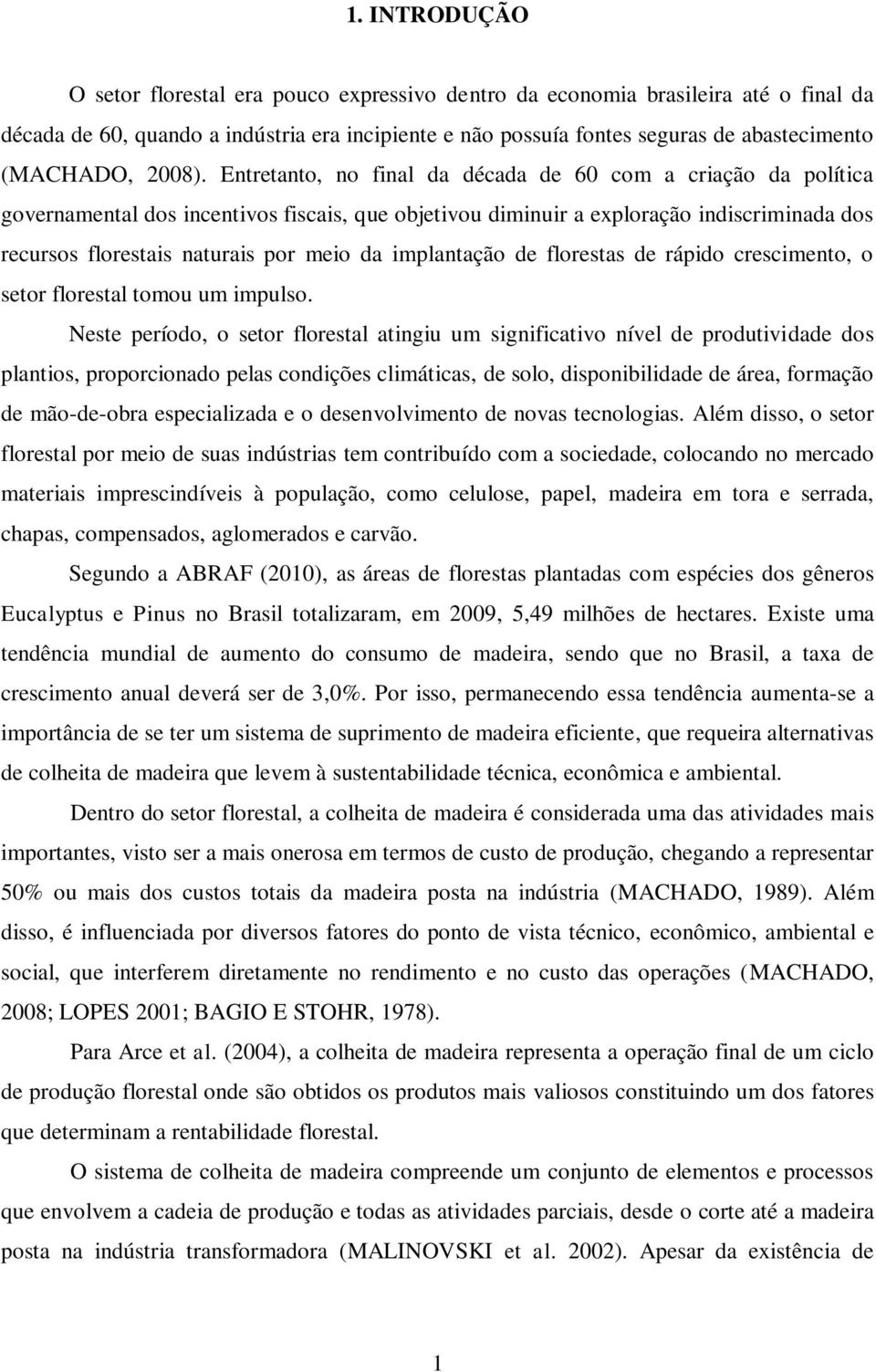 Entretanto, no final da década de 60 com a criação da política governamental dos incentivos fiscais, que objetivou diminuir a exploração indiscriminada dos recursos florestais naturais por meio da