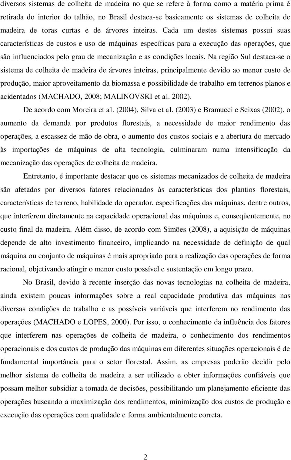 Cada um destes sistemas possui suas características de custos e uso de máquinas específicas para a execução das operações, que são influenciados pelo grau de mecanização e as condições locais.