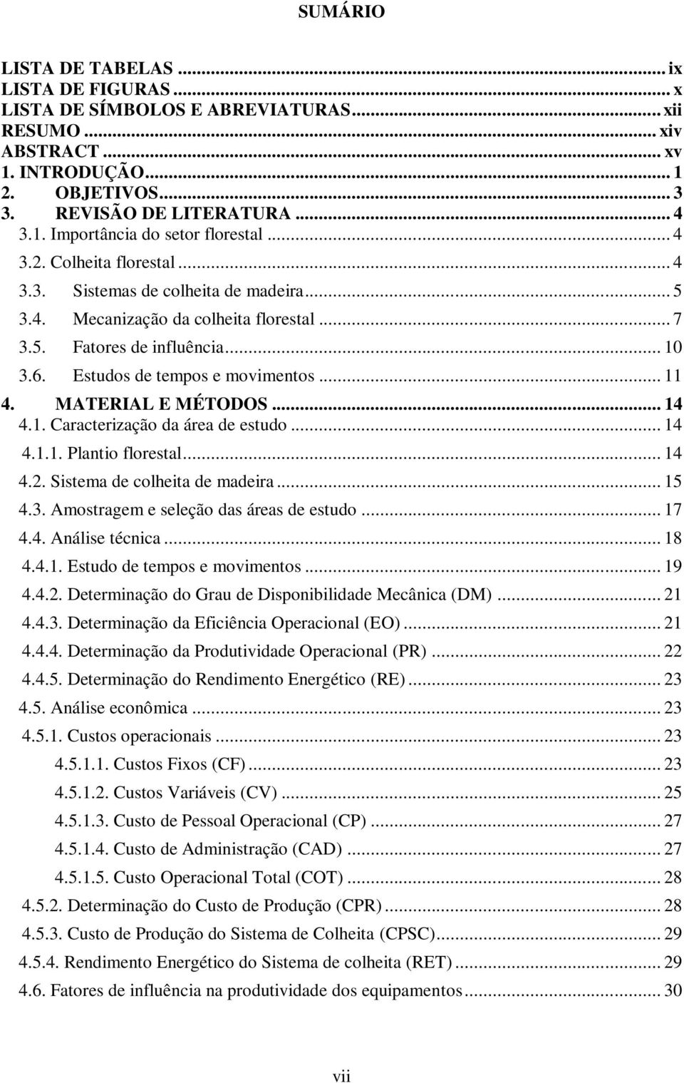 MATERIAL E MÉTODOS... 14 4.1. Caracterização da área de estudo... 14 4.1.1. Plantio florestal... 14 4.2. Sistema de colheita de madeira... 15 4.3. Amostragem e seleção das áreas de estudo... 17 4.4. Análise técnica.