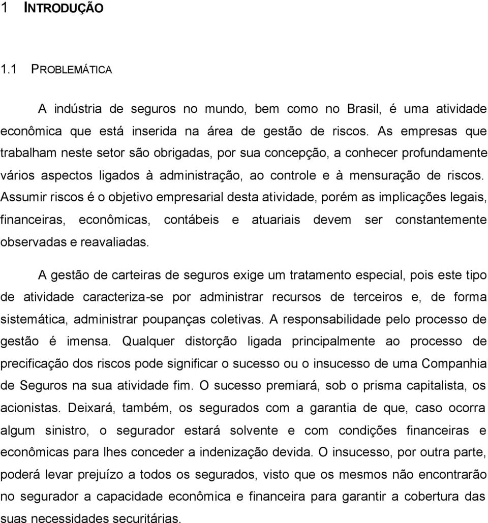 Assumir riscos é o objetivo empresarial desta atividade, porém as implicações legais, financeiras, econômicas, contábeis e atuariais devem ser constantemente observadas e reavaliadas.