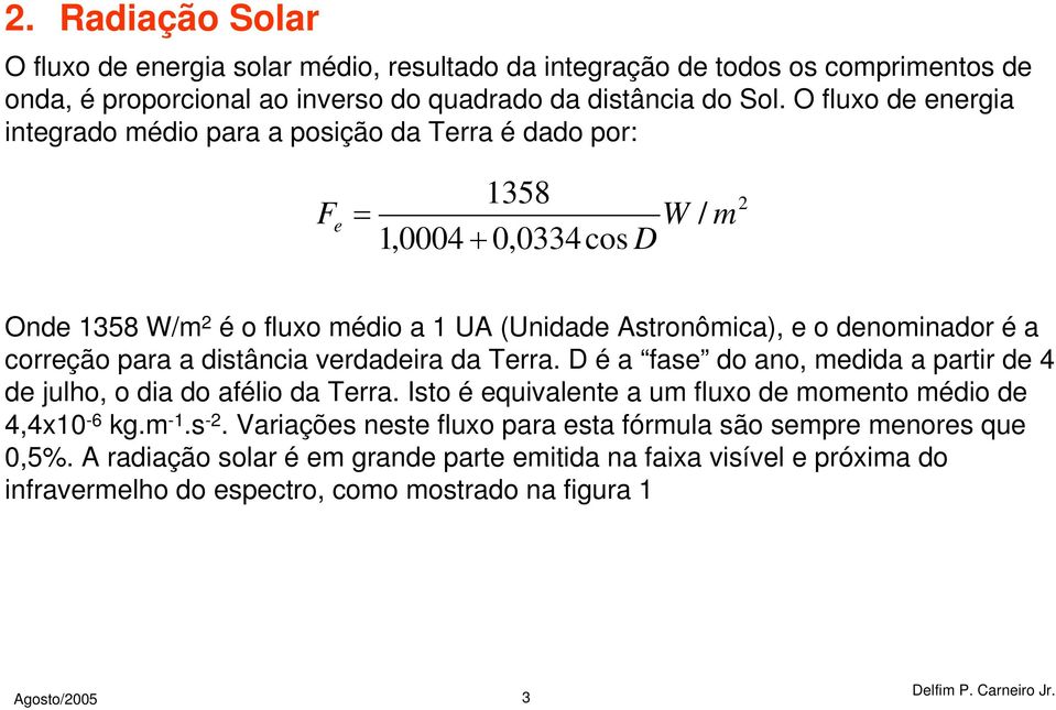 denominador é a correção para a distância verdadeira da Terra. D é a fase do ano, medida a partir de 4 de julho, o dia do afélio da Terra.