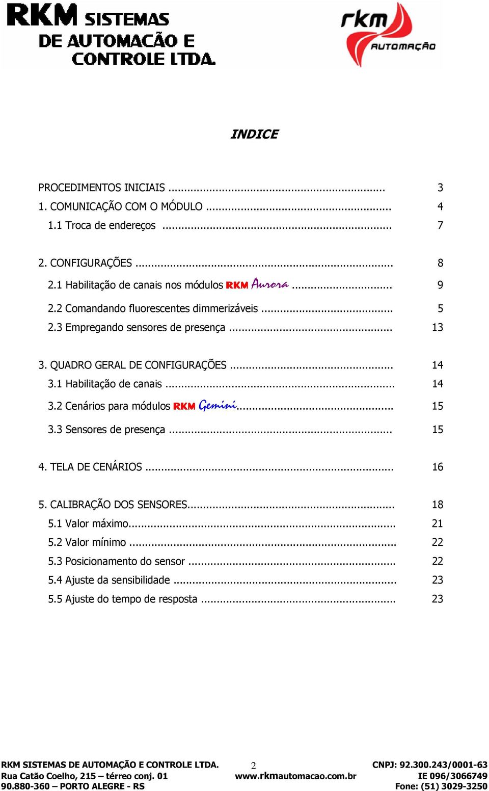 QUADRO GERAL DE CONFIGURAÇÕES... 14 3.1 Habilitação de canais... 14 3.2 Cenários para módulos RKM Gemini... 15 3.3 Sensores de presença... 15 4. TELA DE CENÁRIOS.