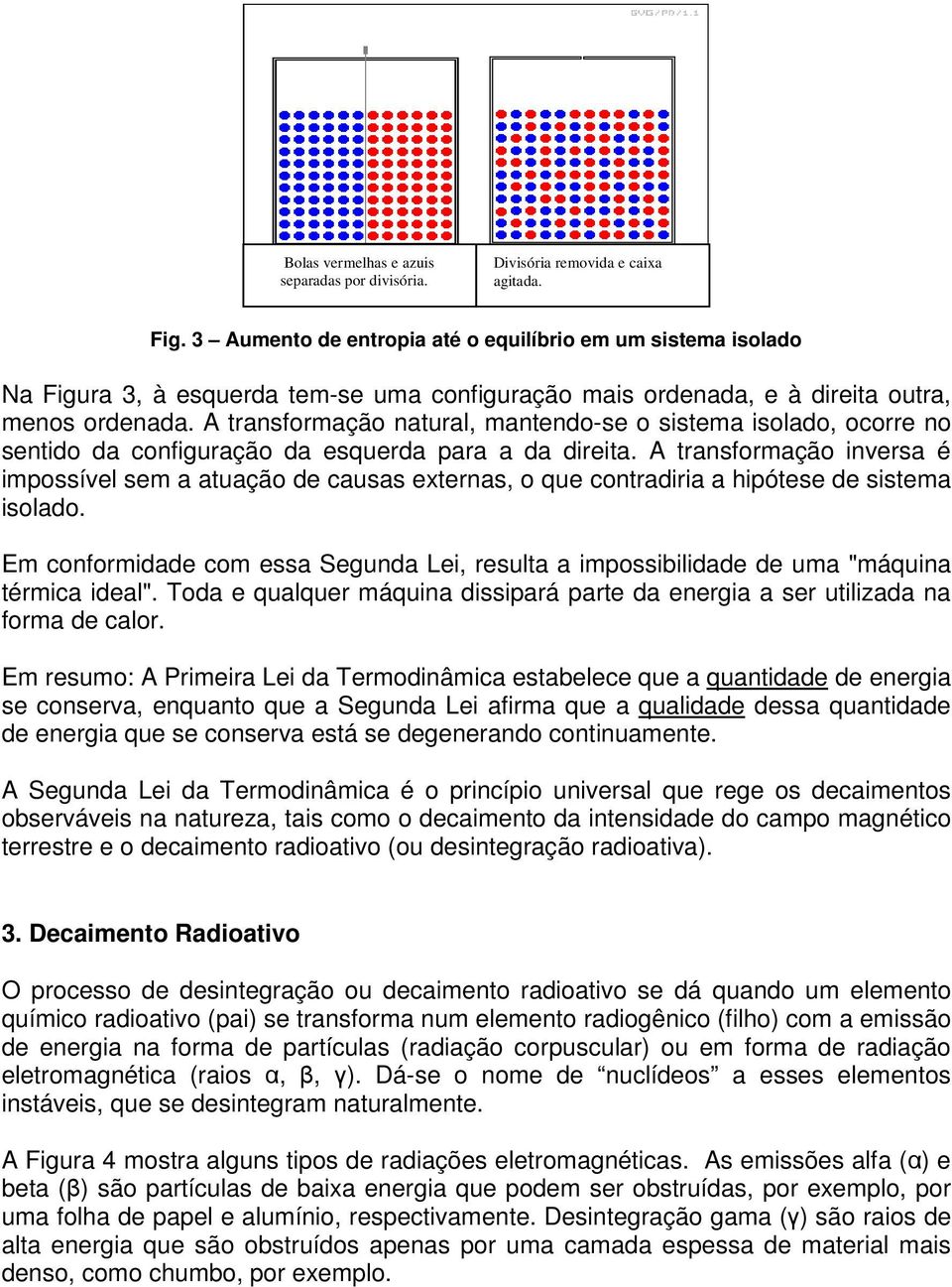 A transformação natural, mantendo-se o sistema isolado, ocorre no sentido da configuração da esquerda para a da direita.