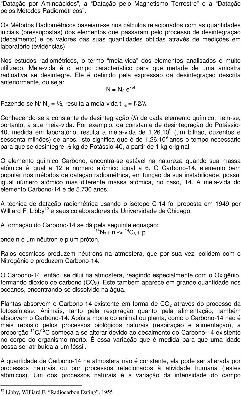 quantidades obtidas através de medições em laboratório (evidências). Nos estudos radiométricos, o termo meia-vida dos elementos analisados é muito utilizado.