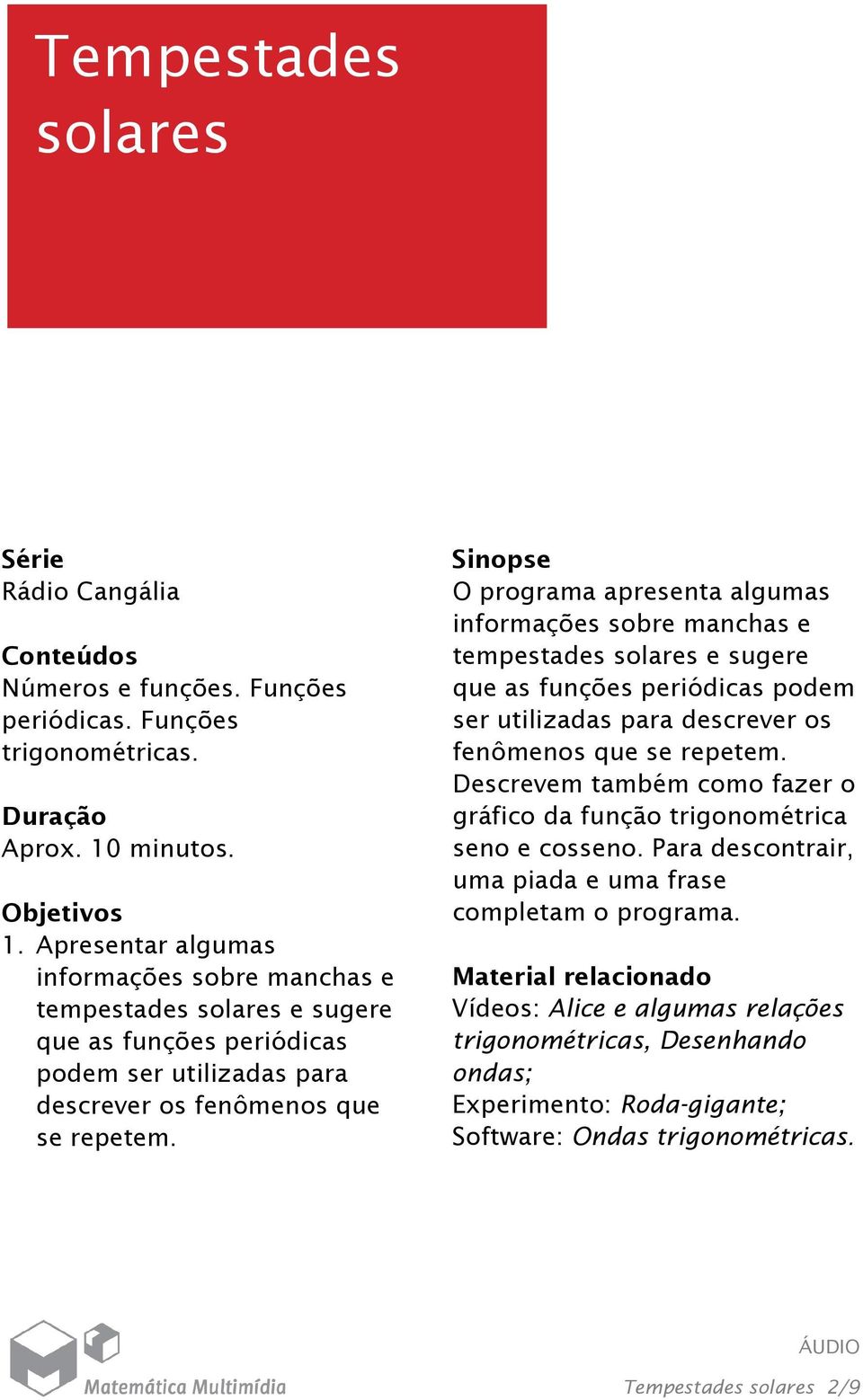 Sinopse O programa apresenta algumas informações sobre manchas e tempestades solares e sugere que as funções periódicas podem ser utilizadas para descrever os fenômenos que se repetem.