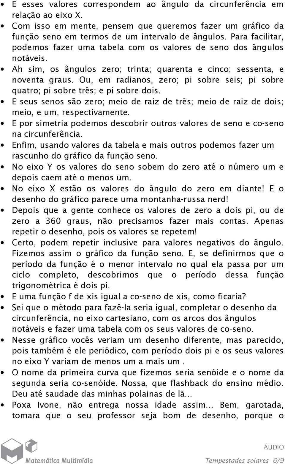 Ou, em radianos, zero; pi sobre seis; pi sobre quatro; pi sobre três; e pi sobre dois. E seus senos são zero; meio de raiz de três; meio de raiz de dois; meio, e um, respectivamente.