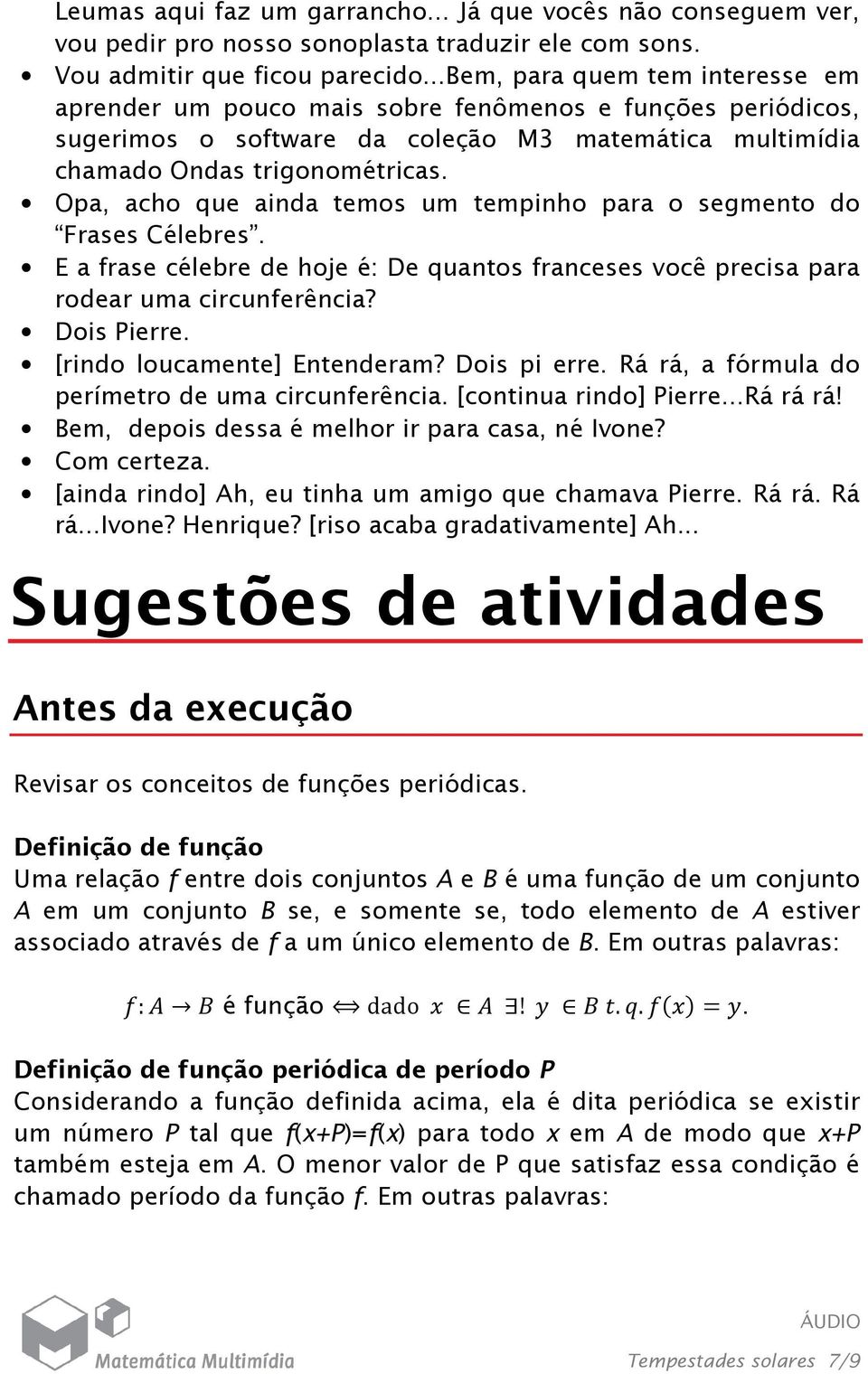 Opa, acho que ainda temos um tempinho para o segmento do Frases Célebres. E a frase célebre de hoje é: De quantos franceses você precisa para rodear uma circunferência? Dois Pierre.