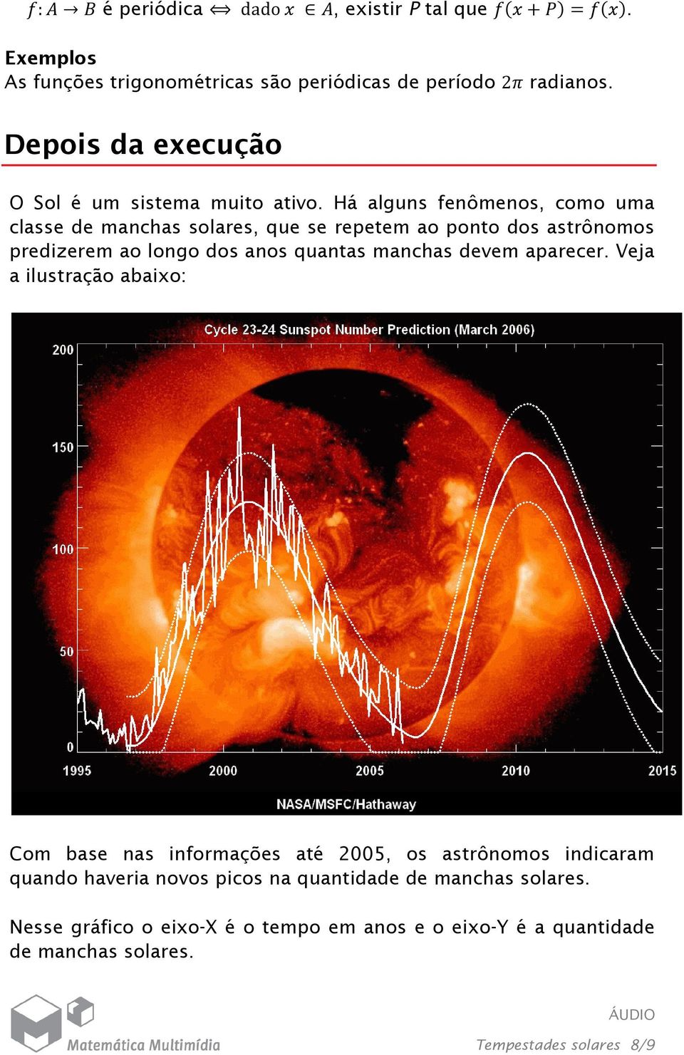 Há alguns fenômenos, como uma classe de manchas solares, que se repetem ao ponto dos astrônomos predizerem ao longo dos anos quantas manchas