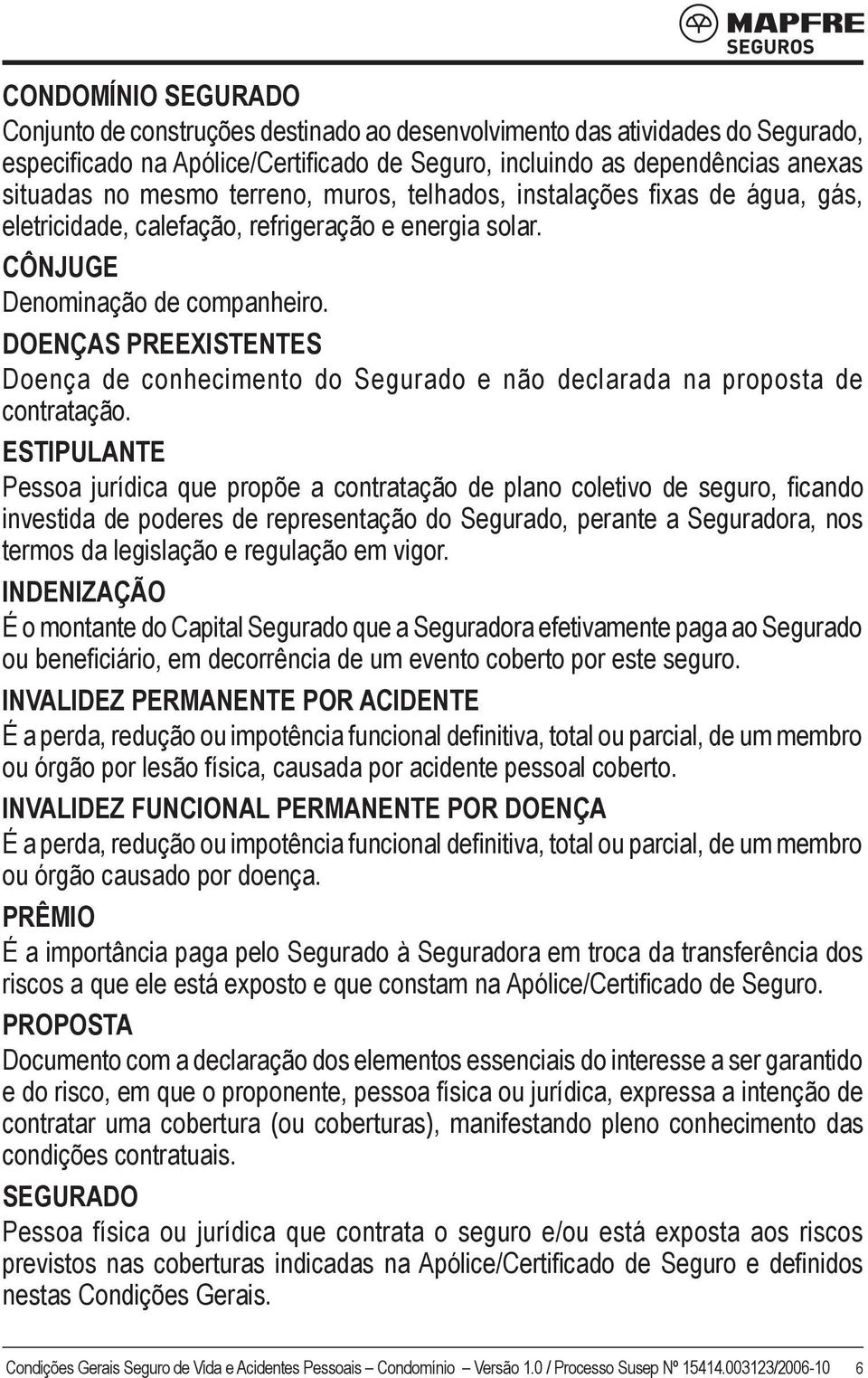 DOENÇAS PREEXISTENTES Doença de conhecimento do Segurado e não declarada na proposta de contratação.