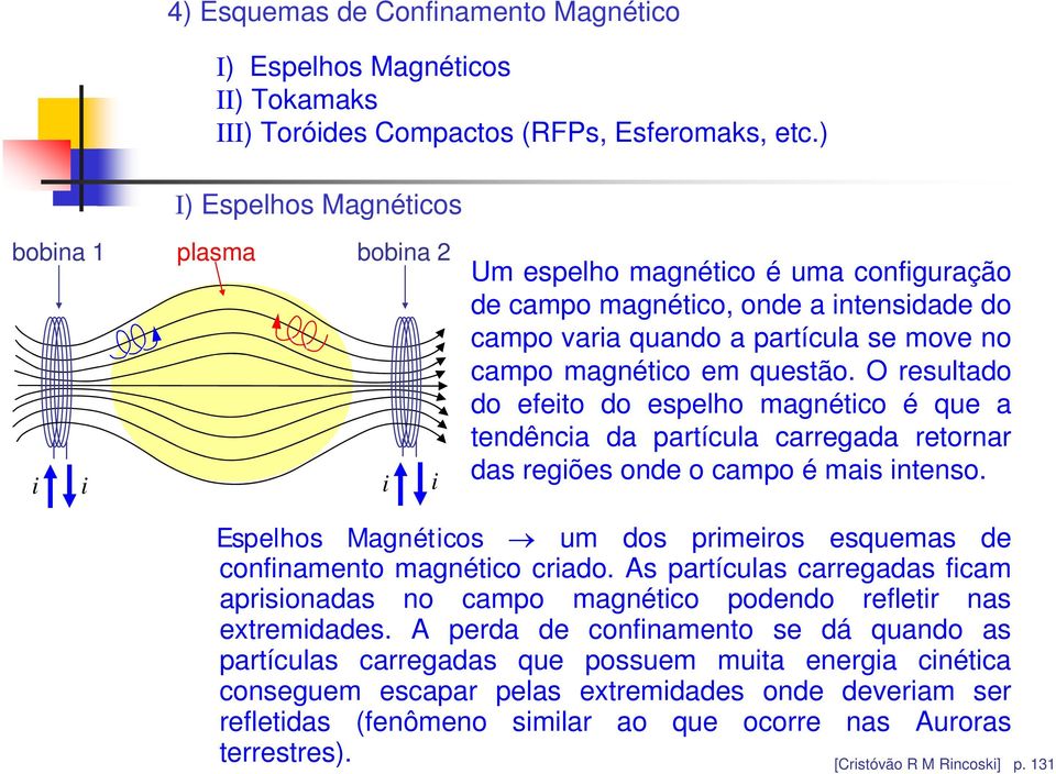 questão. O resultado do efeito do espelho magnético é que a tendência da partícula carregada retornar das regiões onde o campo é mais intenso.