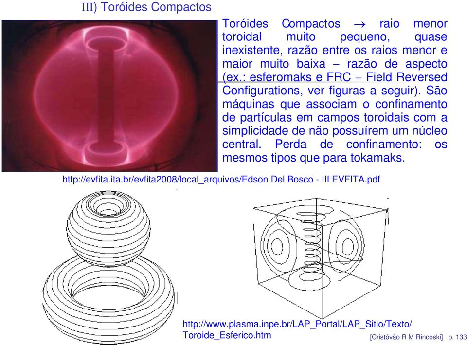 São máquinas que associam o confinamento de partículas em campos toroidais com a simplicidade de não possuírem um núcleo central.