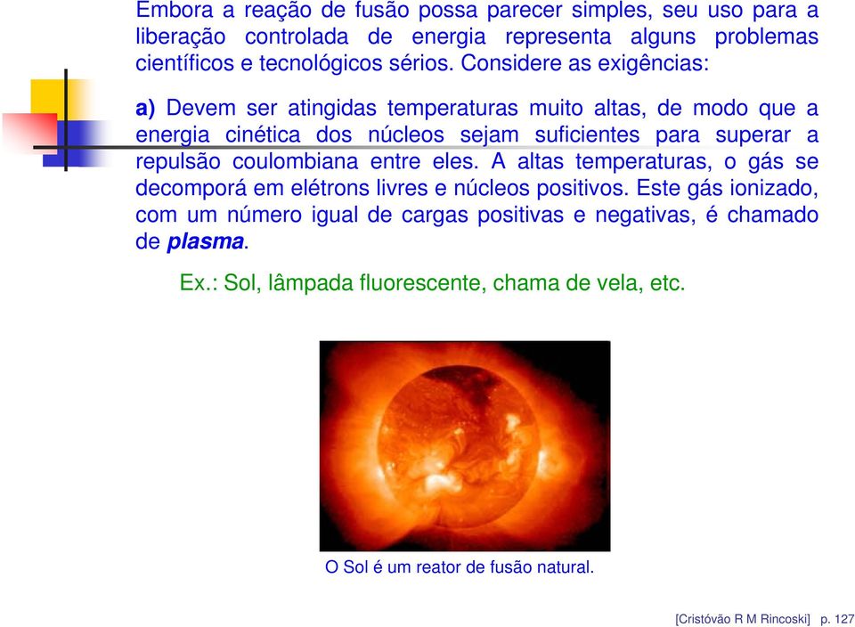 repulsão coulombiana entre eles. A altas temperaturas, o gás se decomporá em elétrons livres e núcleos positivos.