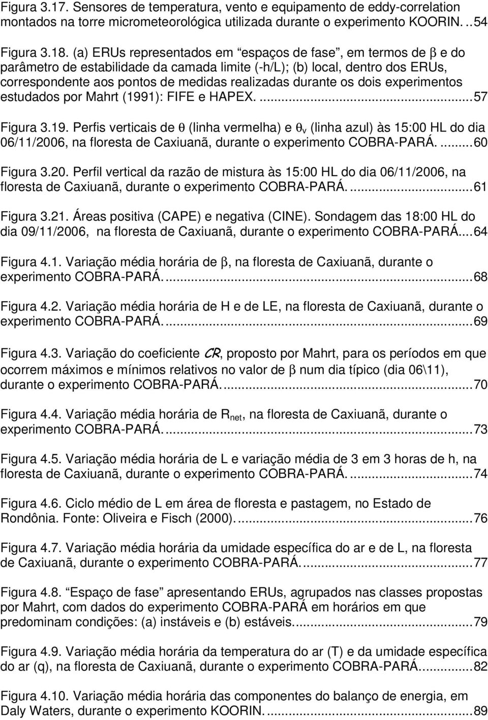 os dois experimentos estudados por Mahrt (1991): FIFE e HAPEX....57 Figura 3.19. Perfis verticais de θ (linha vermelha) e θ v (linha azul) às 15:00 HL do dia 06/11/2006, na floresta de Caxiuanã, durante o experimento COBRA-PARÁ.