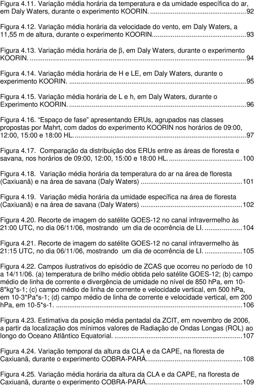 ...95 Figura 4.15. Variação média horária de L e h, em Daly Waters, durante o Experimento KOORIN....96 Figura 4.16.