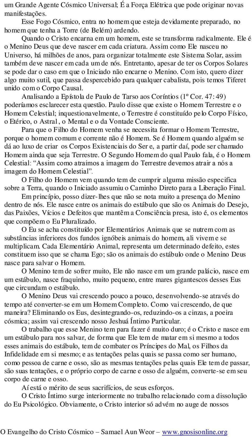 Ele é o Menino Deus que deve nascer em cada criatura. Assim como Ele nasceu no Universo, há milhões de anos, para organizar totalmente este Sistema Solar, assim também deve nascer em cada um de nós.