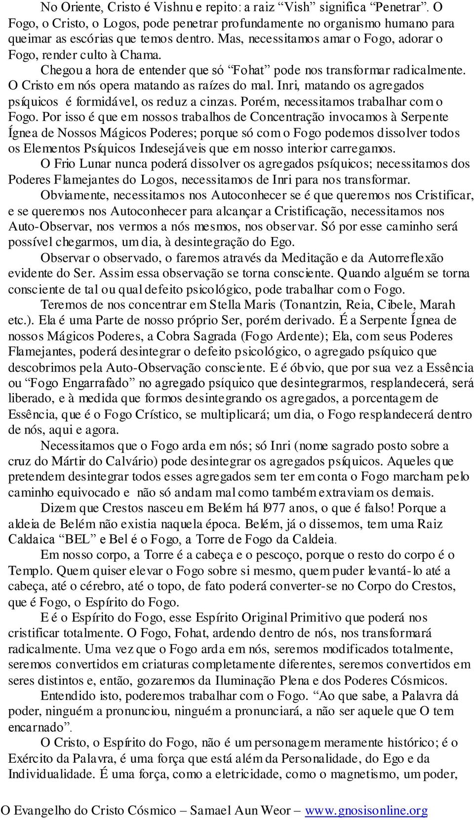 Inri, matando os agregados psíquicos é formidável, os reduz a cinzas. Porém, necessitamos trabalhar com o Fogo.