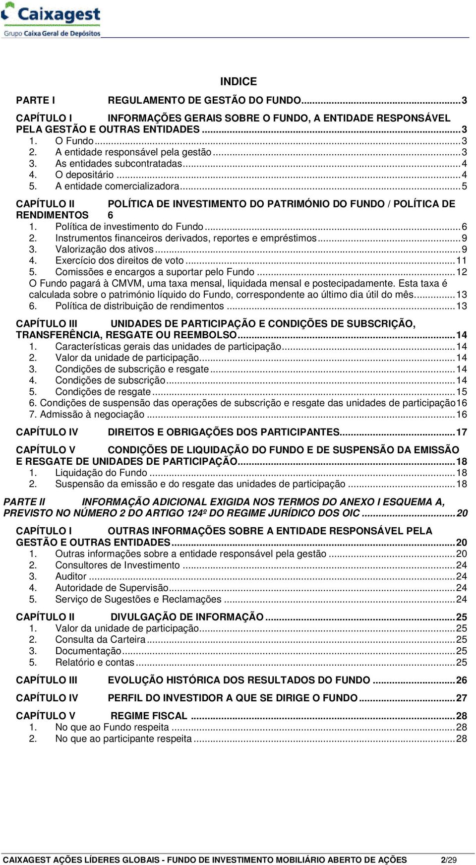 .. 5 CAPÍTULO II POLÍTICA DE INVESTIMENTO DO PATRIMÓNIO DO FUNDO / POLÍTICA DE RENDIMENTOS 6 1. Política de investimento do Fundo... 6 2. Instrumentos financeiros derivados, reportes e empréstimos.