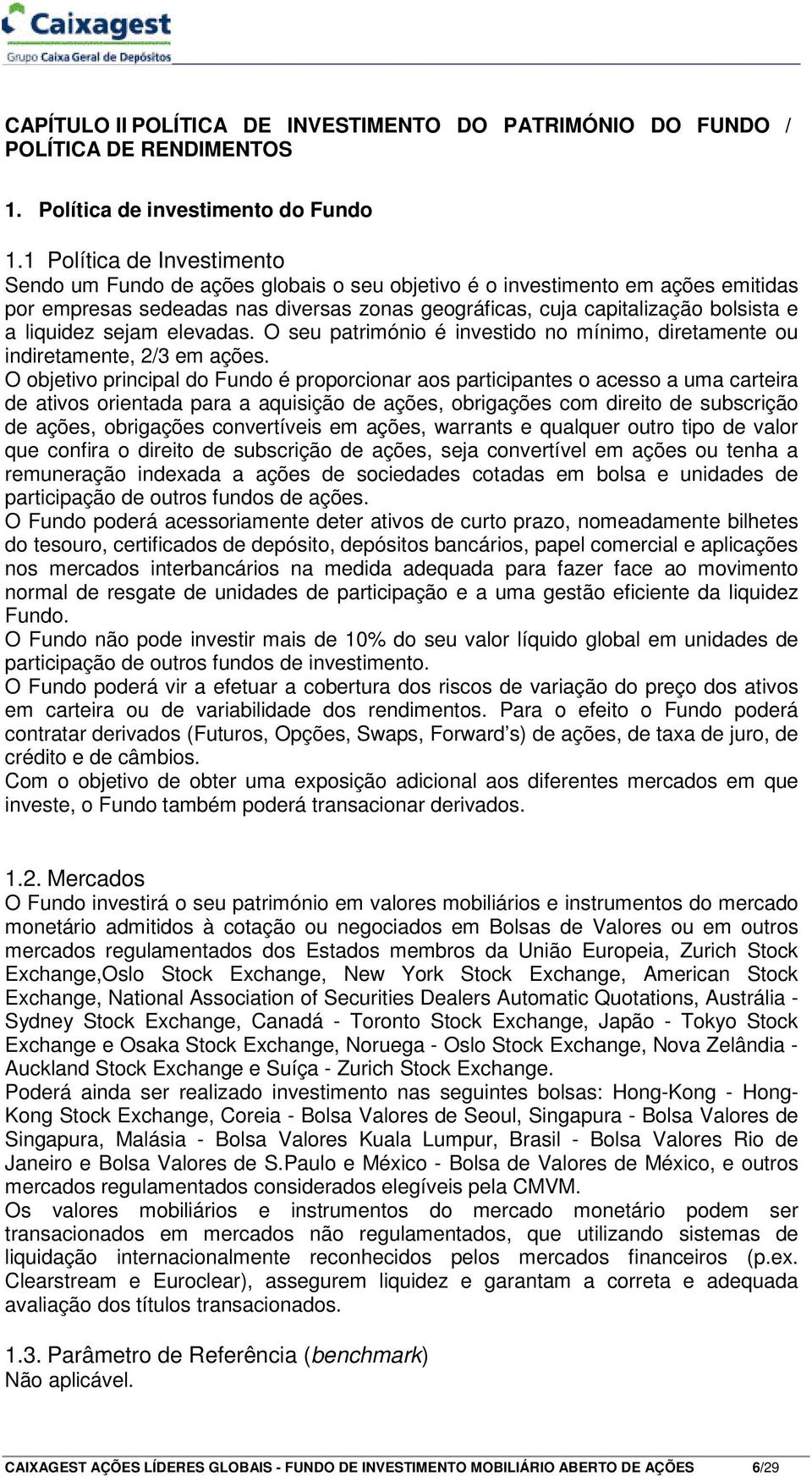 liquidez sejam elevadas. O seu património é investido no mínimo, diretamente ou indiretamente, 2/3 em ações.