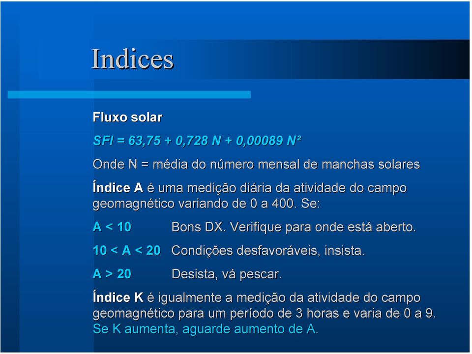 Verifique para onde está aberto. 10 < A < 20 Condições desfavoráveis, insista. A > 20 Desista, vá pescar.