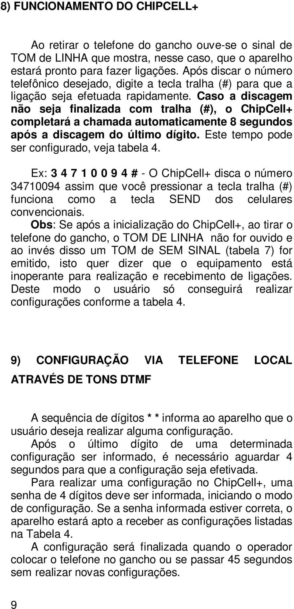 Caso a discagem não seja finalizada com tralha (#), o ChipCell+ completará a chamada automaticamente 8 segundos após a discagem do último dígito. Este tempo pode ser configurado, veja tabela 4.
