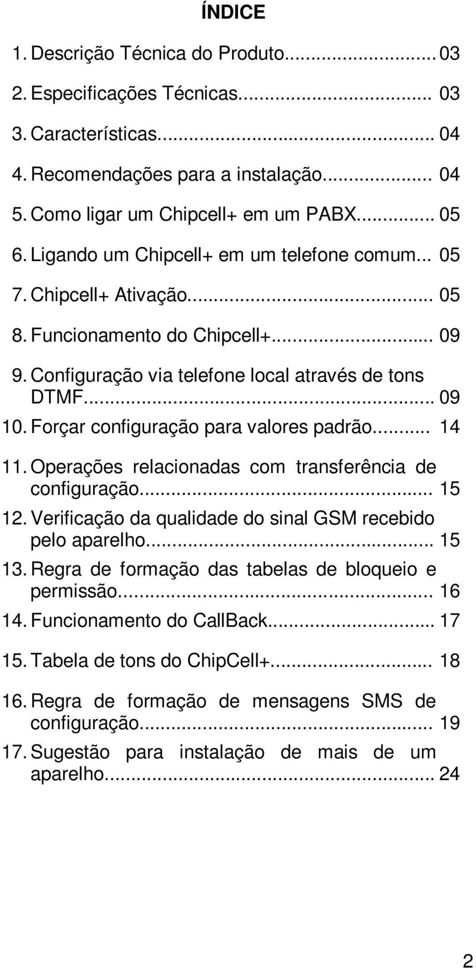 Forçar configuração para valores padrão... 14 11. Operações relacionadas com transferência de configuração... 15 12. Verificação da qualidade do sinal GSM recebido pelo aparelho... 15 13.