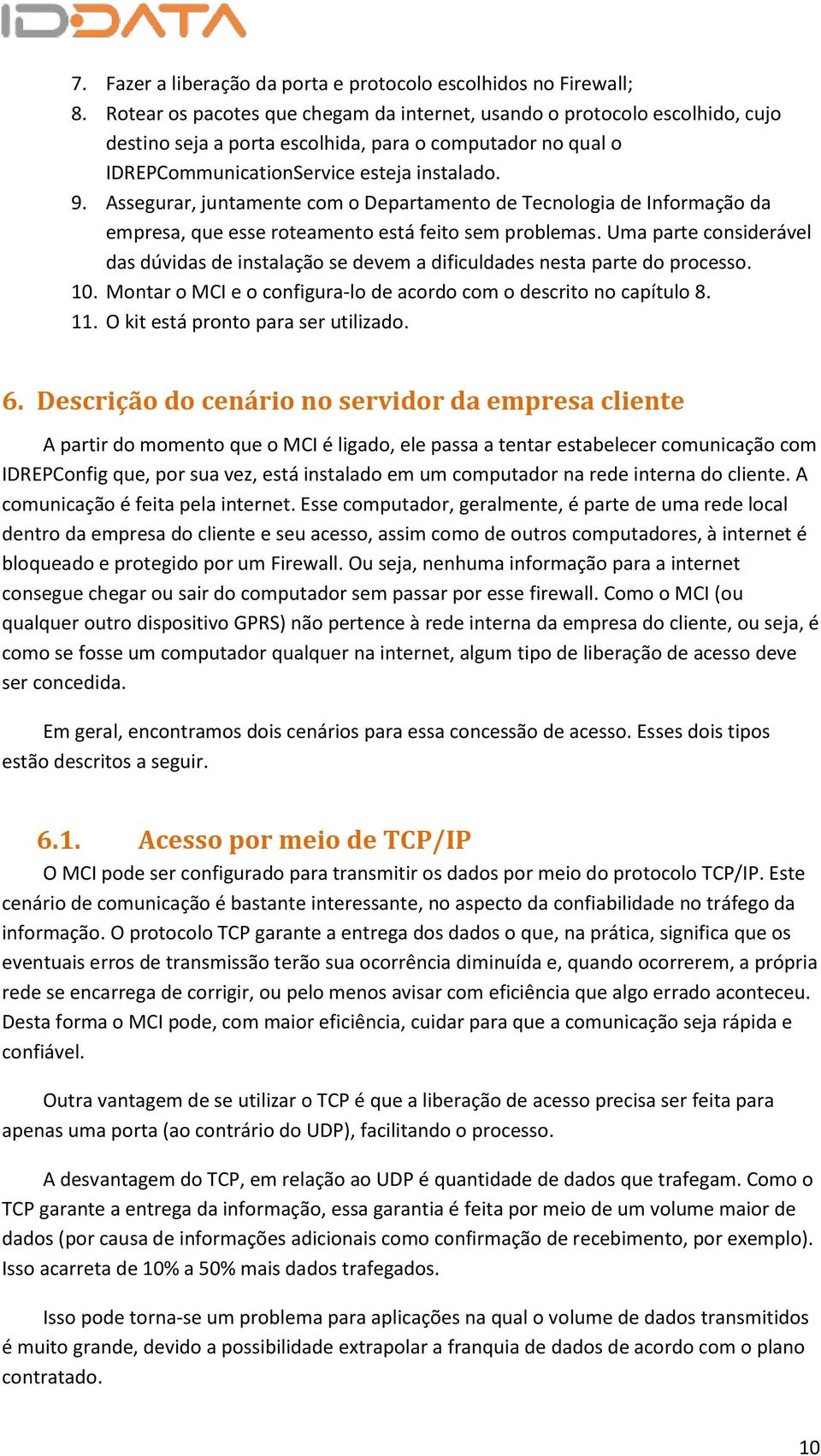 Assegurar, juntamente com o Departamento de Tecnologia de Informação da empresa, que esse roteamento está feito sem problemas.