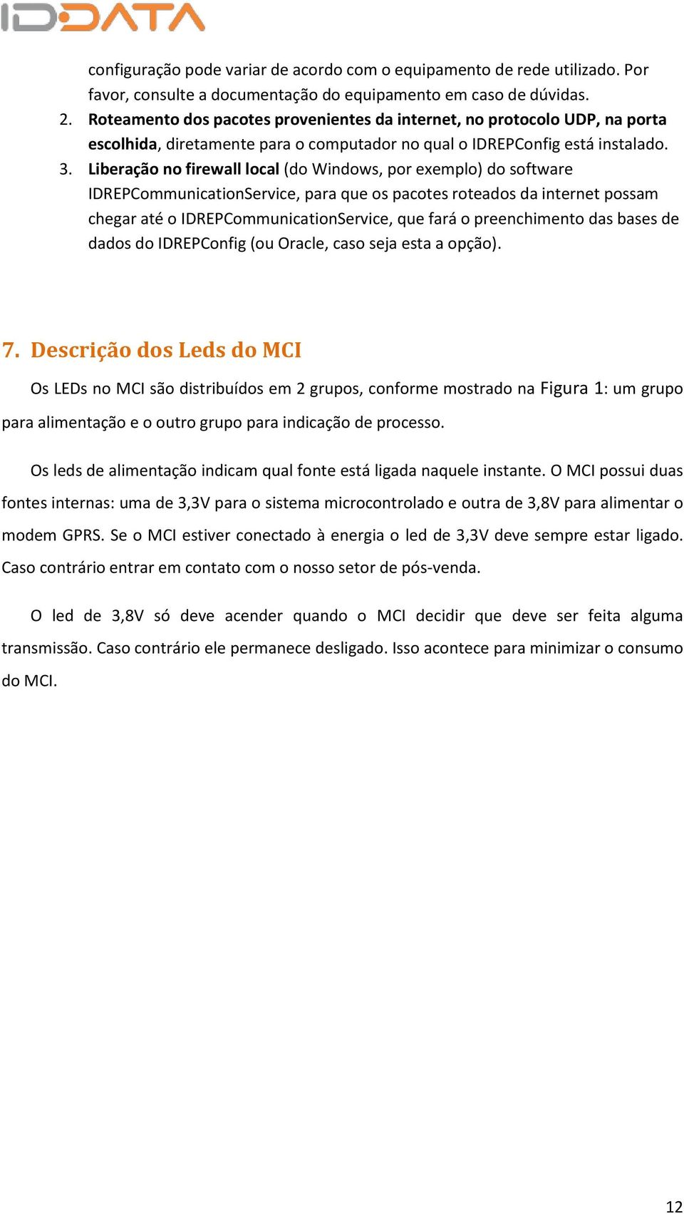 Liberação no firewall local (do Windows, por exemplo) do software IDREPCommunicationService, para que os pacotes roteados da internet possam chegar até o IDREPCommunicationService, que fará o