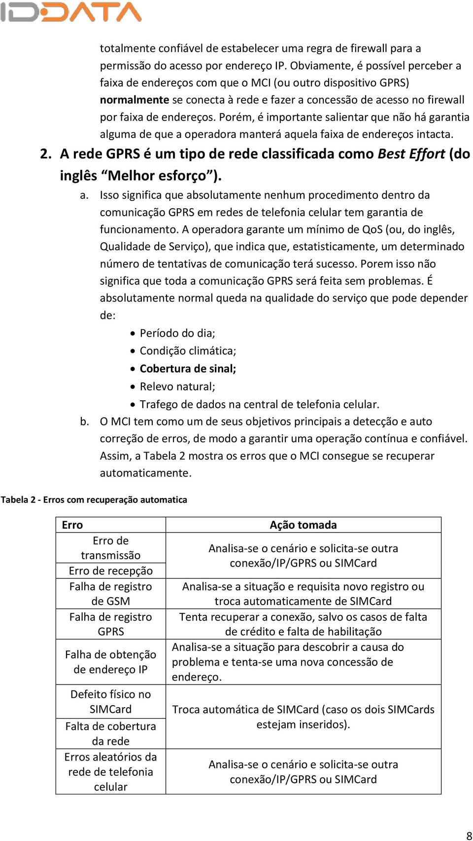 Porém, é importante salientar que não há garantia alguma de que a operadora manterá aquela faixa de endereços intacta. 2.