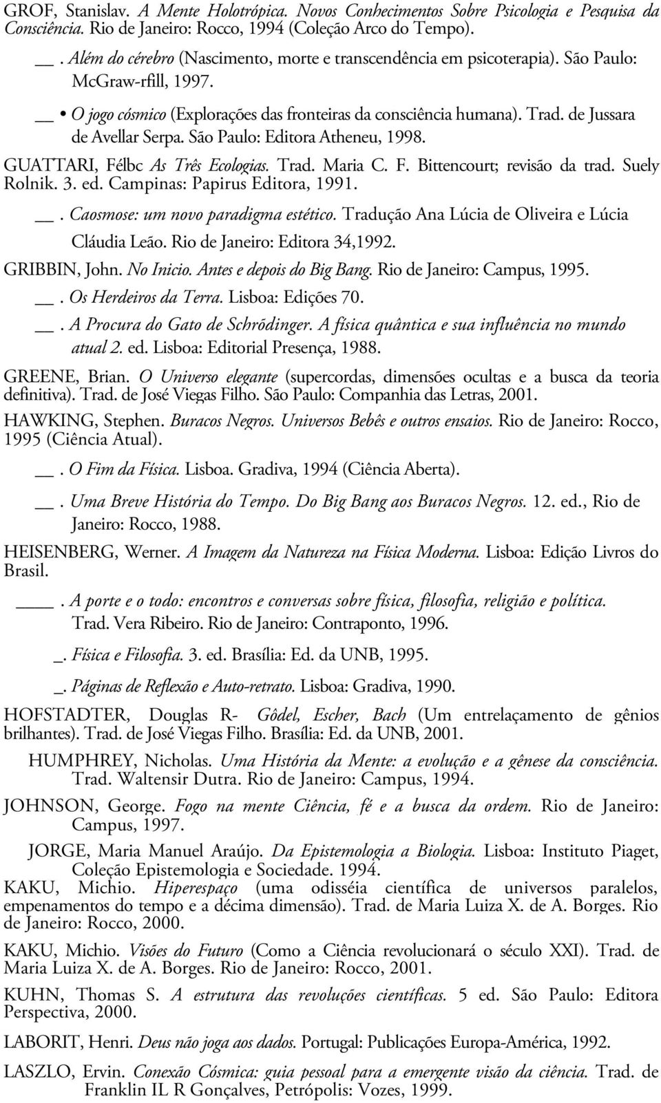 de Jussara de Avellar Serpa. São Paulo: Editora Atheneu, 1998. GUATTARI, Félbc As Três Ecologias. Trad. Maria C. F. Bittencourt; revisão da trad. Suely Rolnik. 3. ed. Campinas: Papirus Editora, 1991.