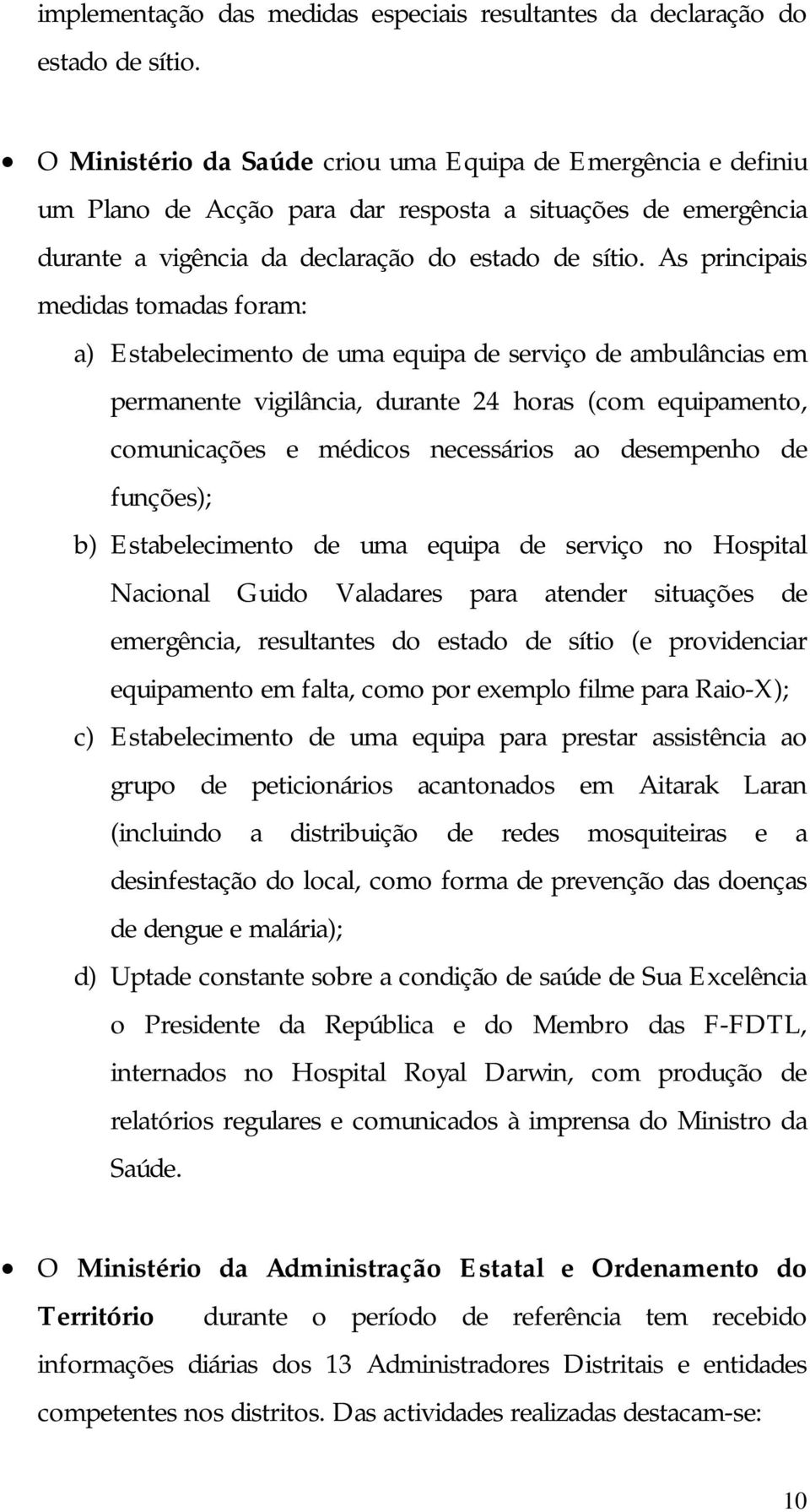 As principais medidas tomadas foram: a) Estabelecimento de uma equipa de serviço de ambulâncias em permanente vigilância, durante 24 horas (com equipamento, comunicações e médicos necessários ao