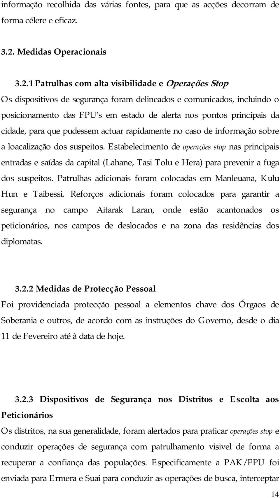 1 Patrulhas com alta visibilidade e Operações Stop Os dispositivos de segurança foram delineados e comunicados, incluindo o posicionamento das FPU s em estado de alerta nos pontos principais da