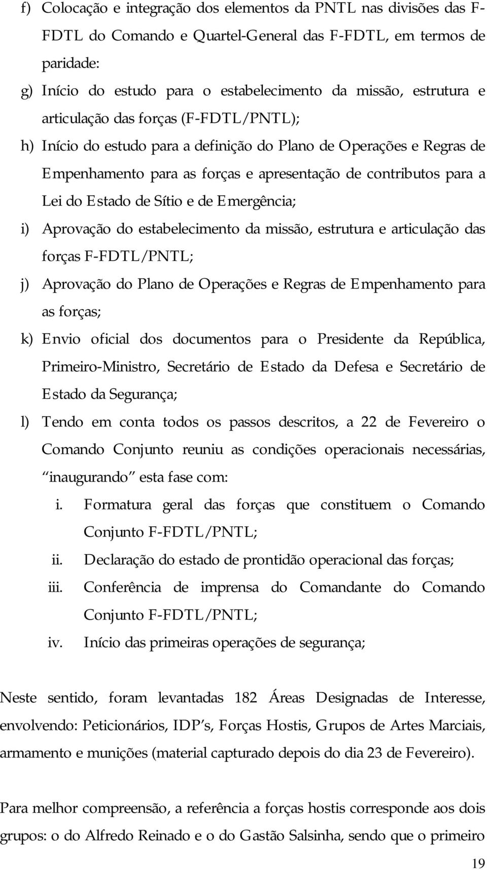 de Sítio e de Emergência; i) Aprovação do estabelecimento da missão, estrutura e articulação das forças F-FDTL/PNTL; j) Aprovação do Plano de Operações e Regras de Empenhamento para as forças; k)