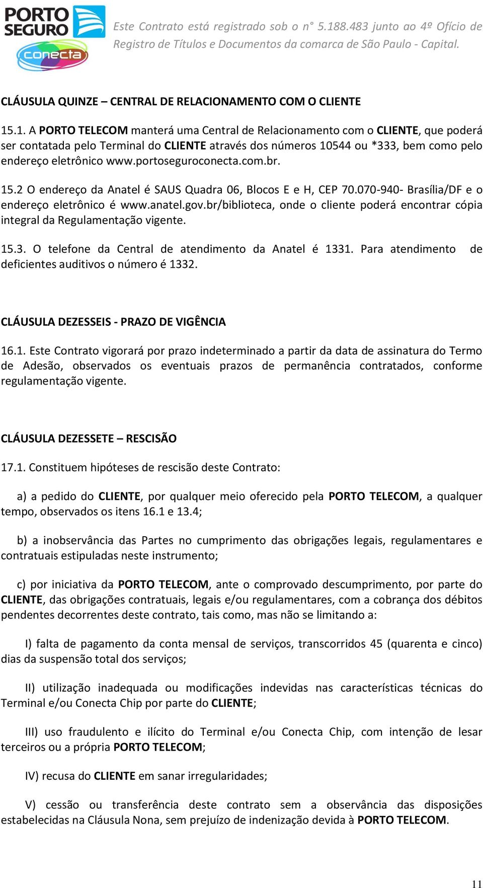 portoseguroconecta.com.br. 15.2 O endereço da Anatel é SAUS Quadra 06, Blocos E e H, CEP 70.070-940- Brasília/DF e o endereço eletrônico é www.anatel.gov.