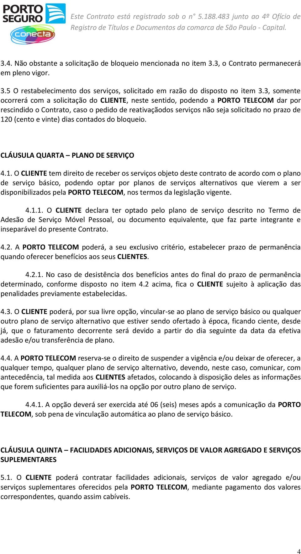 (cento e vinte) dias contados do bloqueio. CLÁUSULA QUARTA PLANO DE SERVIÇO 4.1.