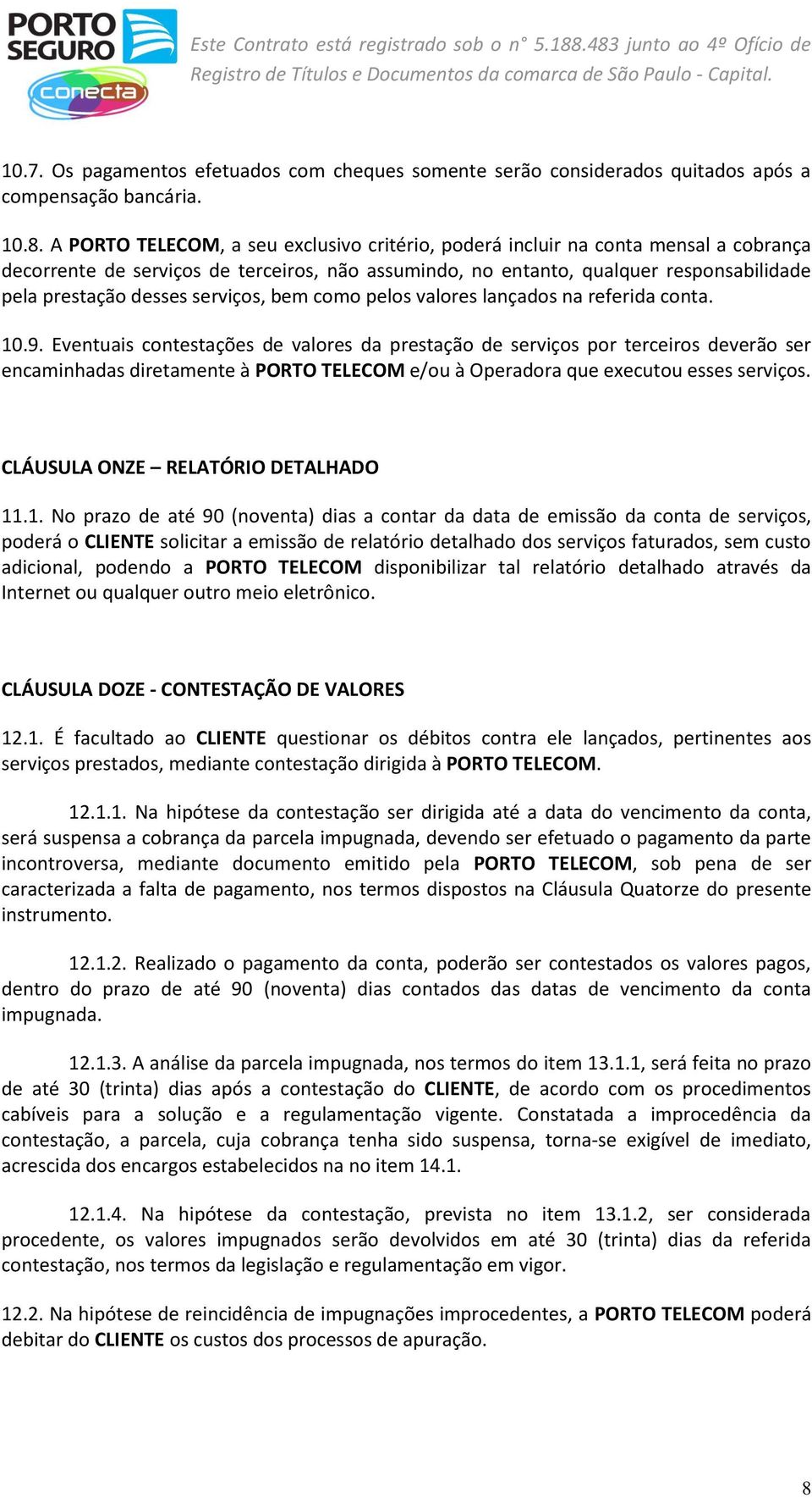 serviços, bem como pelos valores lançados na referida conta. 10.9.