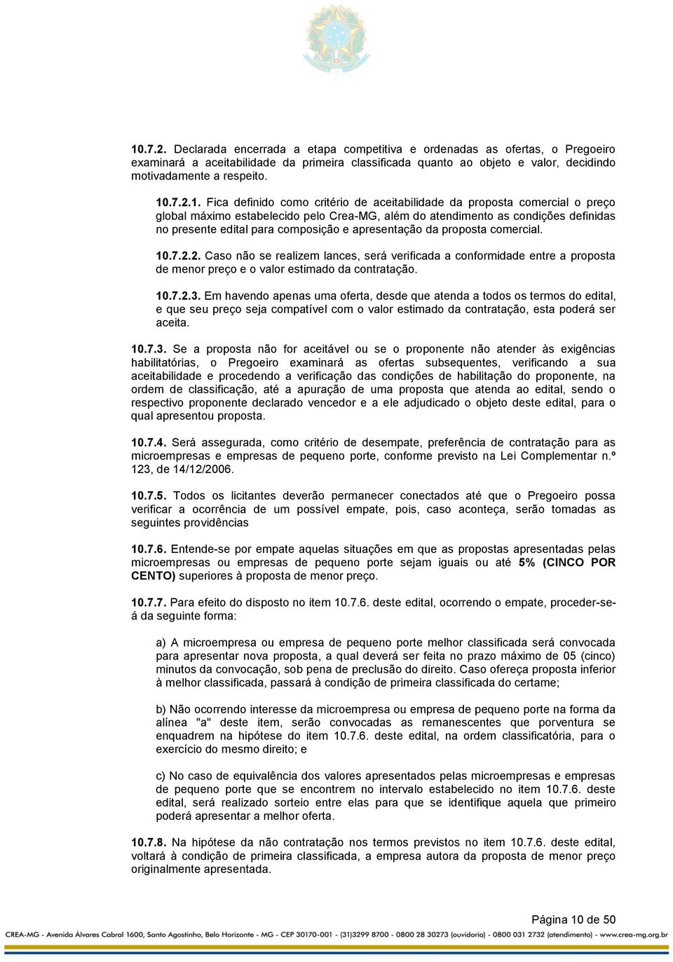 composição e apresentação da proposta comercial. 10.7.2.2. Caso não se realizem lances, será verificada a conformidade entre a proposta de menor preço e o valor estimado da contratação. 10.7.2.3.