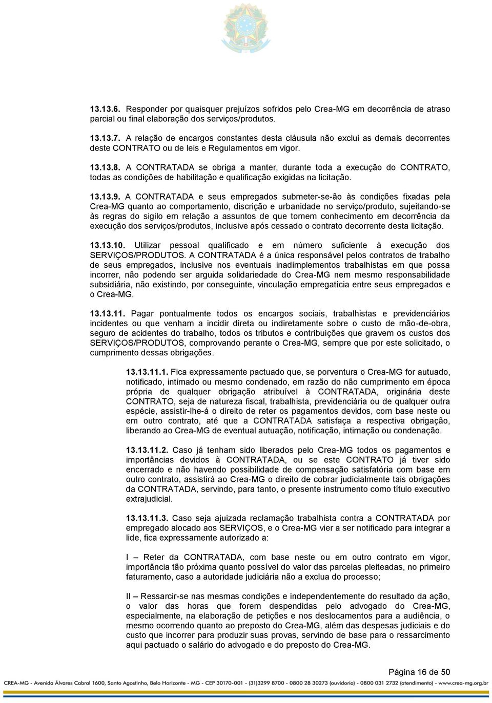 A CONTRATADA se obriga a manter, durante toda a execução do CONTRATO, todas as condições de habilitação e qualificação exigidas na licitação. 13.13.9.